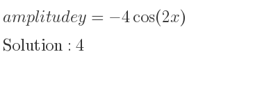 The amplitude of y=-4cos(2x) is 4